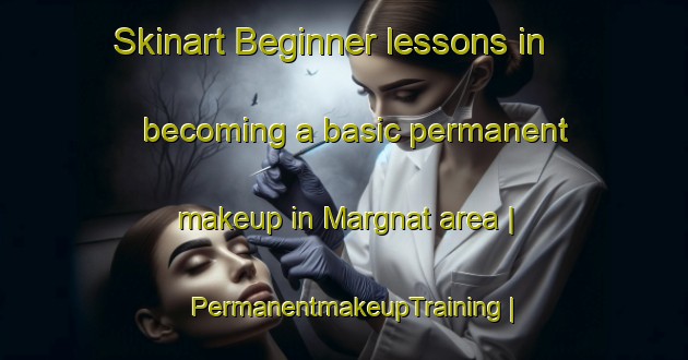 Skinart Beginner lessons in becoming a basic permanent makeup in Margnat area | PermanentmakeupTraining | PermanentmakeupClasses | SkinartTraining-France